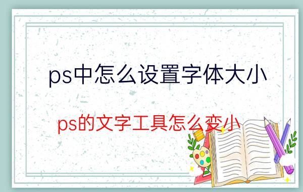 ps中怎么设置字体大小 ps的文字工具怎么变小？